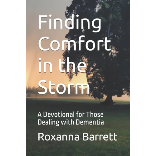 Finding Comfort in the Storm: A Devotional for Those Dealing with Dementia - Paperback