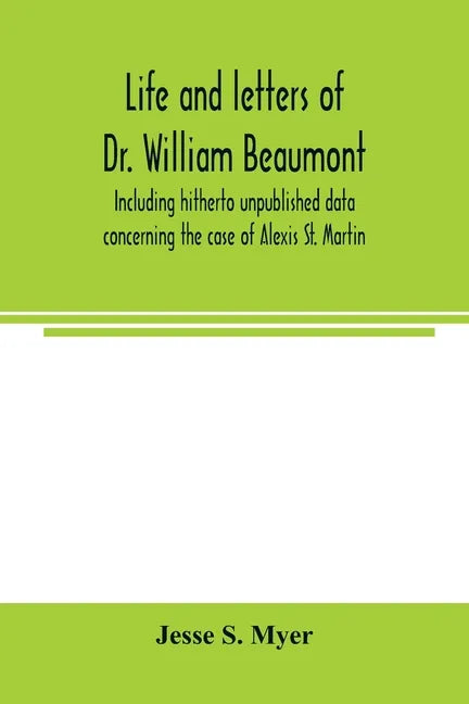 Life and letters of Dr. William Beaumont, including hitherto unpublished data concerning the case of Alexis St. Martin - Paperback
