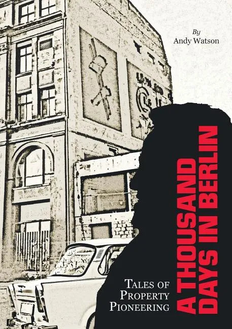 A Thousand Days in Berlin: Tales of Property Pioneering - Paperback