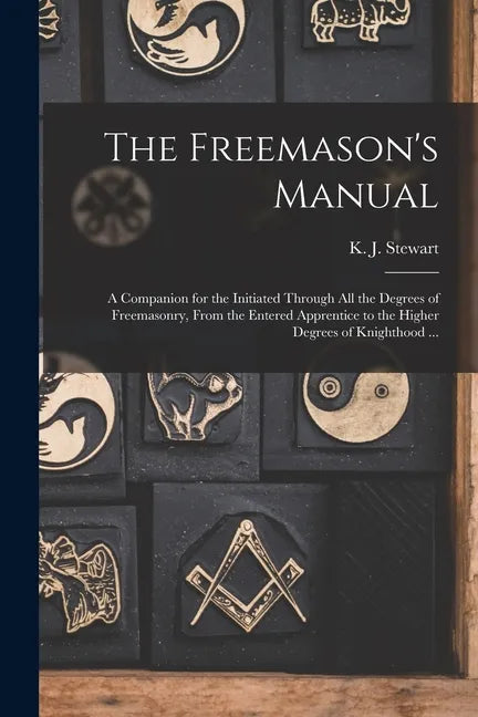 The Freemason's Manual: a Companion for the Initiated Through All the Degrees of Freemasonry, From the Entered Apprentice to the Higher Degree - Paperback