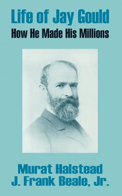 Life of Jay Gould: How He Made His Millions - Paperback