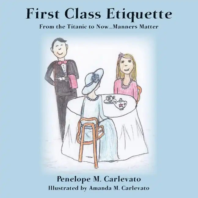 First Class Etiquette: From the Titanic to Now...Manners Matter - Paperback