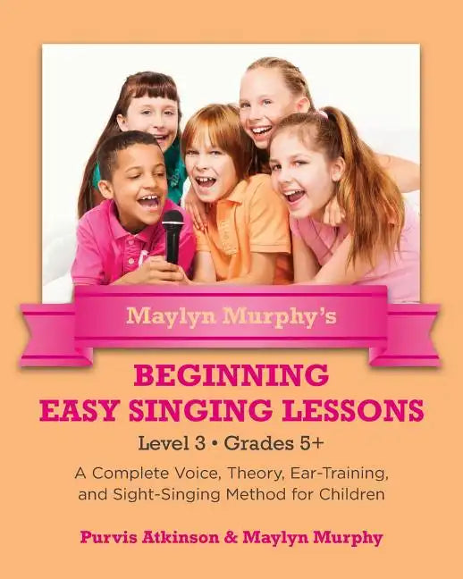 Maylyn Murphy's Beginning Easy Singing Lessons Level 3 Grades 5+: A Complete Voice, Theory, Ear-Training, and Sight-Singing Method for Children - Paperback