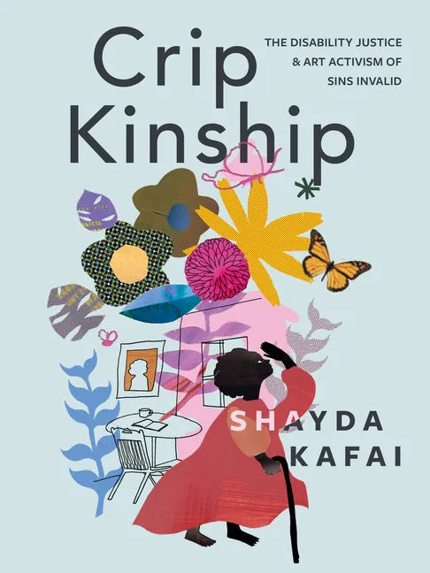 Crip Kinship: The Disability Justice & Art Activism of Sins Invalid - Paperback