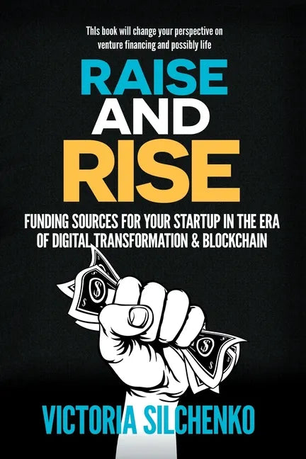 Raise and Rise: Funding Sources for Your Startup in the Era of Digital Transformation & Blockchain - Paperback