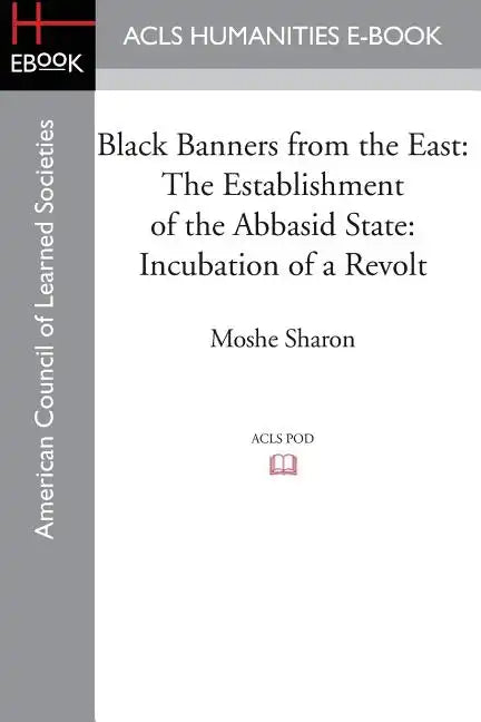 Black Banners from the East: The Establishment of the Abbasid State: Incubation of a Revolt - Paperback