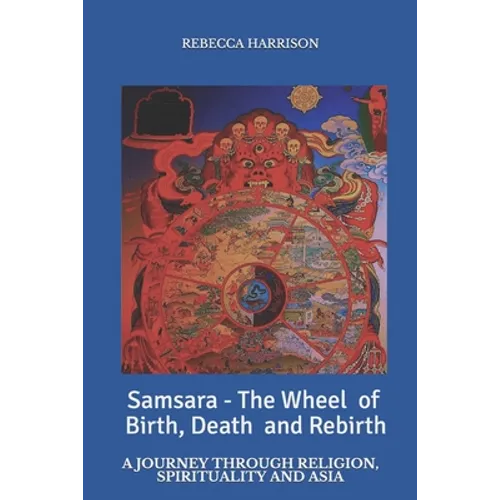 Samsara - the Wheel of Birth, Death and Rebirth: A journey through spirituality, religion and Asia - Paperback