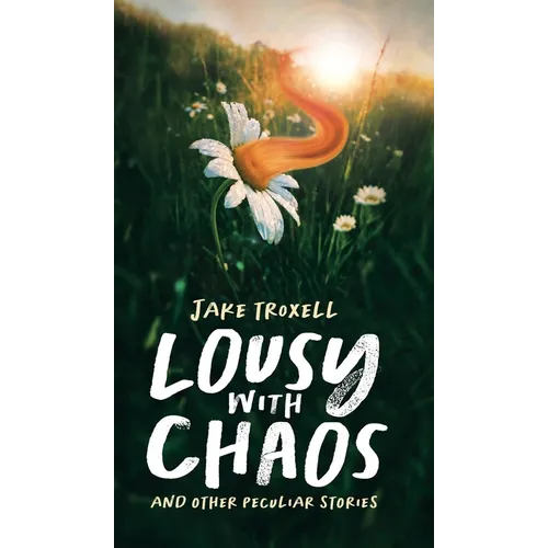 Lousy with Chaos: and Other Peculiar Stories - Hardcover