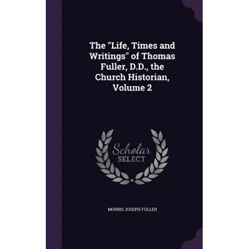 The "Life, Times and Writings" of Thomas Fuller, D.D., the Church Historian, Volume 2 - Hardcover