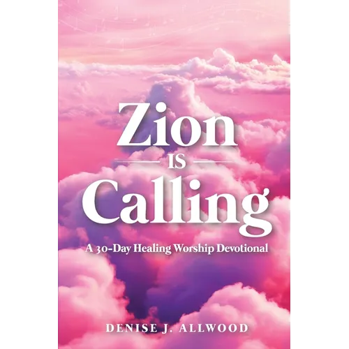 Zion Is Calling: A 30-Day Healing Worship Devotional - Paperback