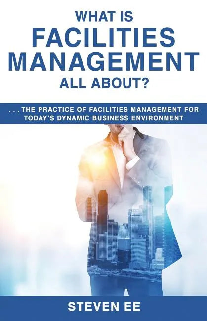 What is Facilities Management All About?: The practice of facilities management for today's dynamic business environment - Paperback
