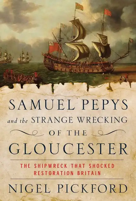 Samuel Pepys and the Strange Wrecking of the Gloucester: The Shipwreck That Shocked Restoration Britain - Hardcover