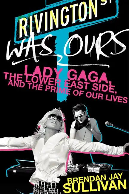 Rivington Was Ours: Lady Gaga, the Lower East Side, and the Prime of Our Lives - Paperback
