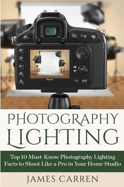 Photography Lighting: Top 10 Must-Know Photography Lighting Facts to Shoot Like a Pro in Your Home Studio - Paperback