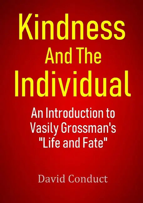 Kindness and the Individual: An Introduction to Vasily Grossman's "Life and Fate" - Paperback