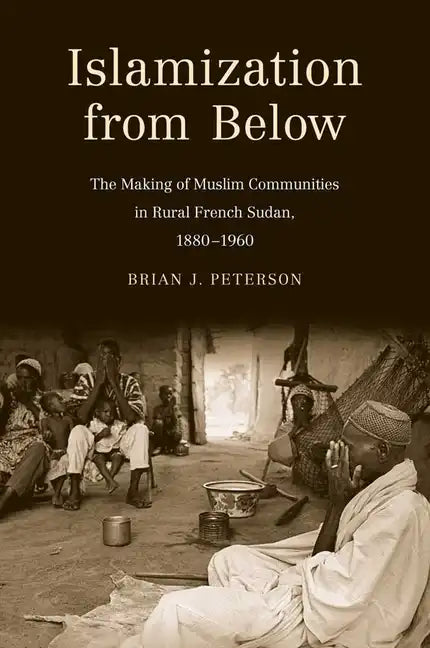 Islamization from Below: The Making of Muslim Communities in Rural French Sudan, 1880-1960 - Paperback