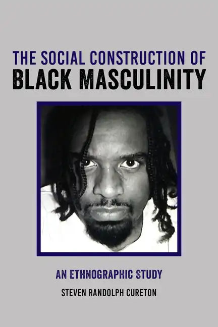 The Social Construction of Black Masculinity: An Ethnographic Study - Hardcover