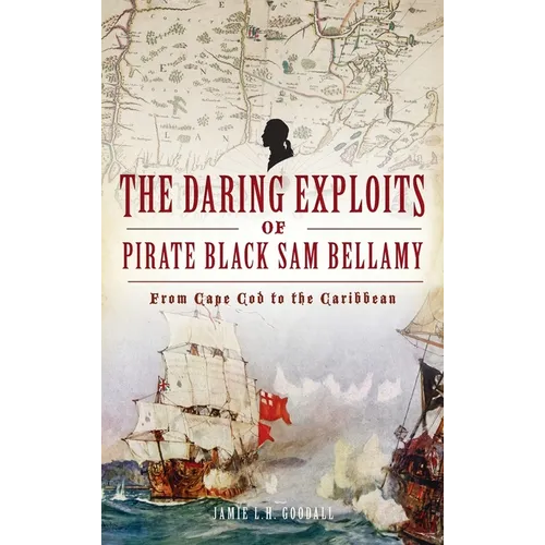 Daring Exploits of Pirate Black Sam Bellamy: From Cape Cod to the Caribbean - Hardcover