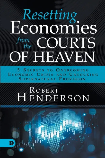 Resetting Economies from the Courts of Heaven: 5 Secrets to Overcoming Economic Crisis and Unlocking Supernatural Provision - Paperback