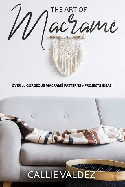 The Art of Macrame': Over 70 Gorgeous Macramé patterns + Projects Ideas - Paperback
