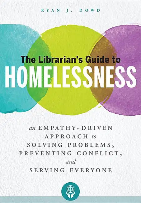 The Librarian's Guide to Homelessness: An Empathy-Driven Approach to Solving Problems, Preventing Conflict, and Serving Everyone - Paperback