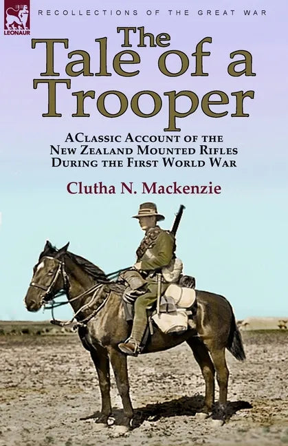 The Tale of a Trooper: a Classic Account of the New Zealand Mounted Rifles During the First World War - Paperback