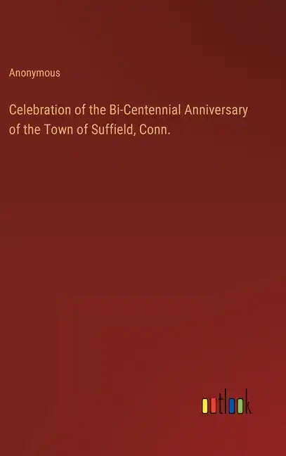 Celebration of the Bi-Centennial Anniversary of the Town of Suffield, Conn. - Hardcover