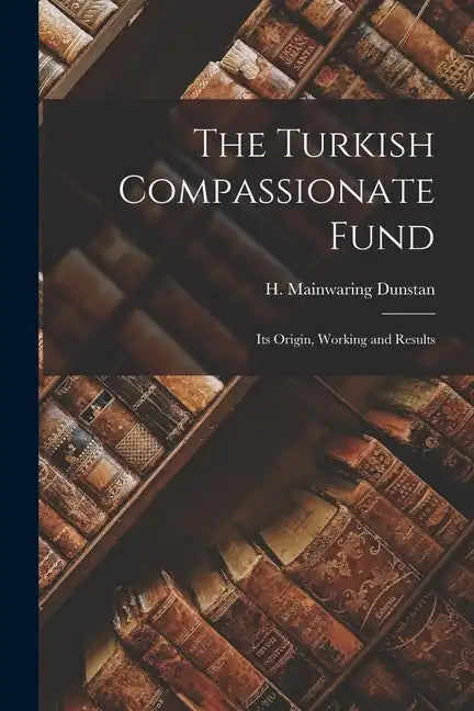 The Turkish Compassionate Fund: Its Origin, Working and Results - Paperback