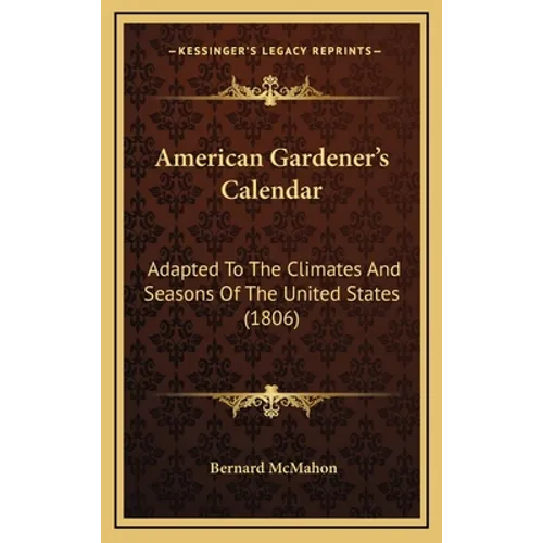 American Gardener's Calendar: Adapted To The Climates And Seasons Of The United States (1806) - Hardcover