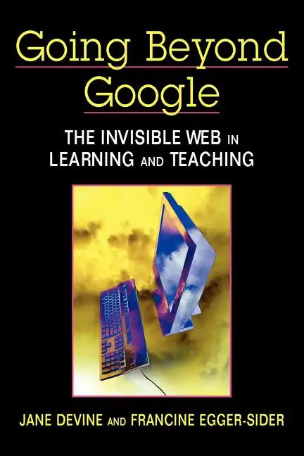 Going Beyond Google: The Invisible Web in Learning and Teaching - Paperback