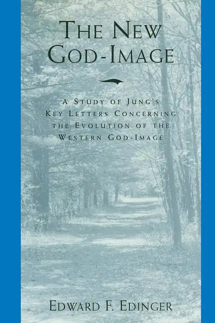 The New God-Image: A Study of Jung's Key Letters Concerning the Evolution of the Western God-Image - Paperback