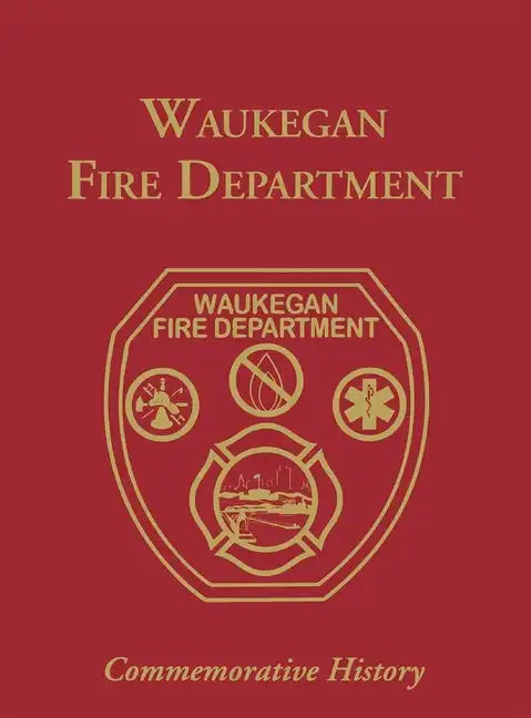 Waukegan Fire Department: Commemorative History - Hardcover