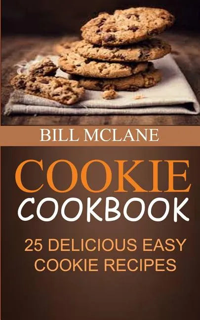 Cookie Cookbook: 25 Delicious Easy Cookie Recipes - Paperback