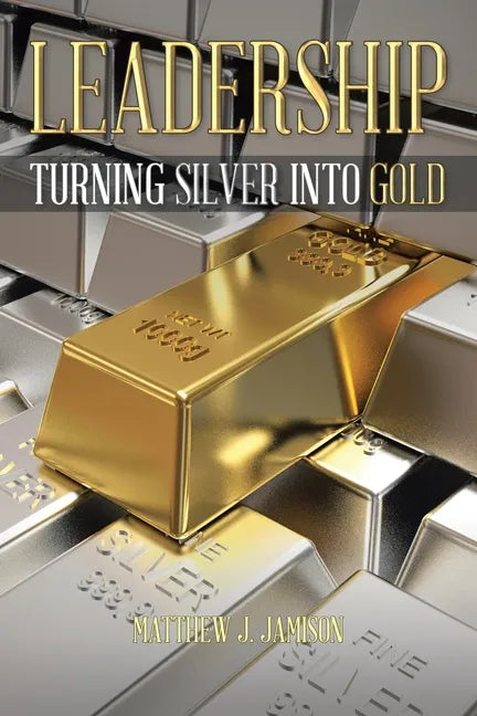 Leadership: Turning Silver into Gold - Paperback