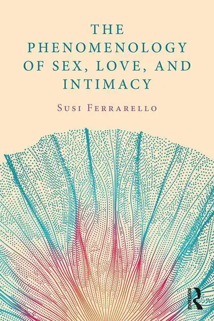 The Phenomenology of Sex, Love, and Intimacy - Paperback