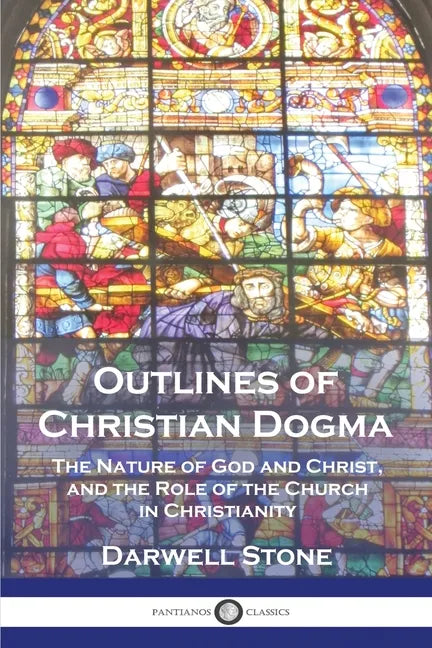Outlines of Christian Dogma: The Nature of God and Christ, and the Role of the Church in Christianity - Paperback