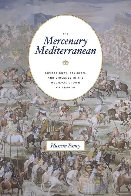The Mercenary Mediterranean: Sovereignty, Religion, and Violence in the Medieval Crown of Aragon - Paperback