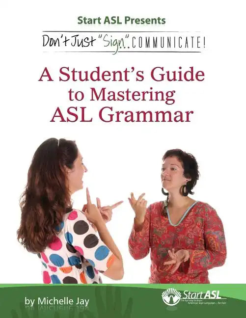 Don't Just Sign... Communicate!: A Student's Guide to Mastering ASL Grammar - Paperback