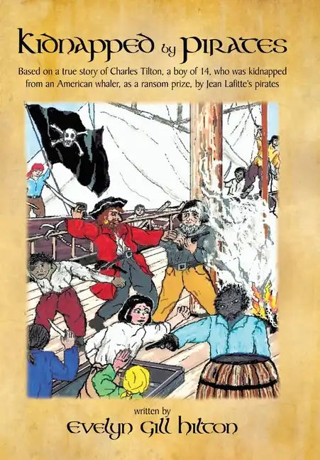 Kidnapped by Pirates: Based on the True Story of a Fourteen Year-Old Boy, Charles Tilton, Who Was Kidnapped Alone from an American Whaler by - Hardcover