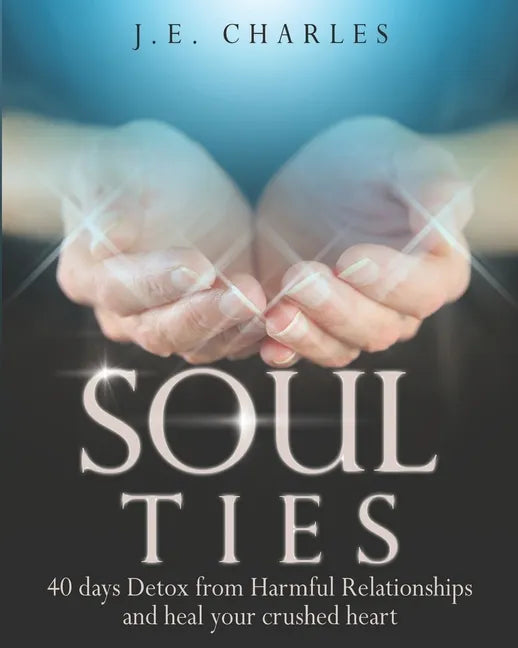 Soul Ties: 40-Day Detox from Harmful Relationships to Heal Your Crushed Heart - Paperback