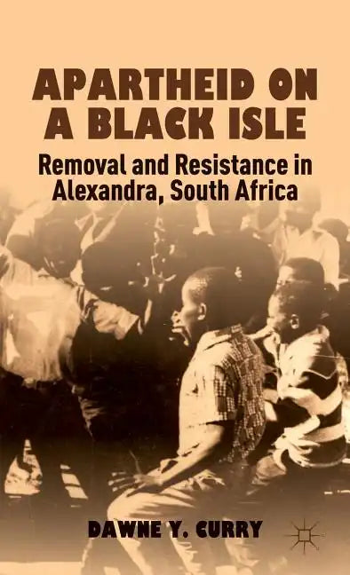 Apartheid on a Black Isle: Removal and Resistance in Alexandra, South Africa - Hardcover