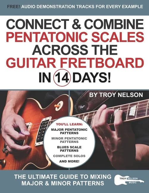 Connect & Combine Pentatonic Scales Across the Guitar Fretboard in 14 Days!: The Ultimate Guide to Mixing Major & Minor Patterns - Paperback