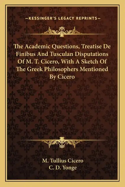 The Academic Questions, Treatise de Finibus and Tusculan Disputations of M. T. Cicero, with a Sketch of the Greek Philosophers Mentioned by Cicero - Paperback