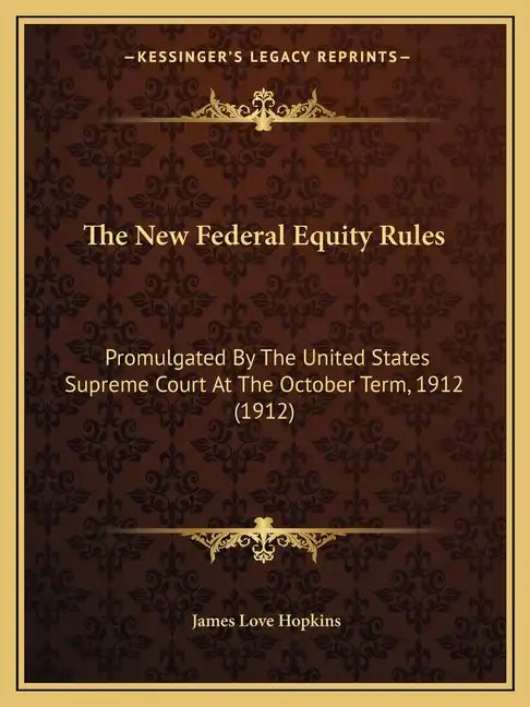 The New Federal Equity Rules: Promulgated By The United States Supreme Court At The October Term, 1912 (1912) - Paperback