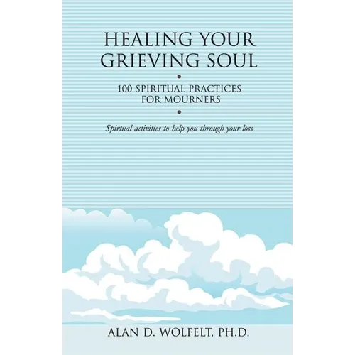 Healing Your Grieving Soul: 100 Spiritual Practices for Mourners - Paperback
