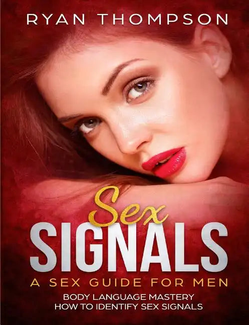 Sex Signals A Sex Guide for Men: Body Language Mastery, How to Identify Sex Signals - Paperback