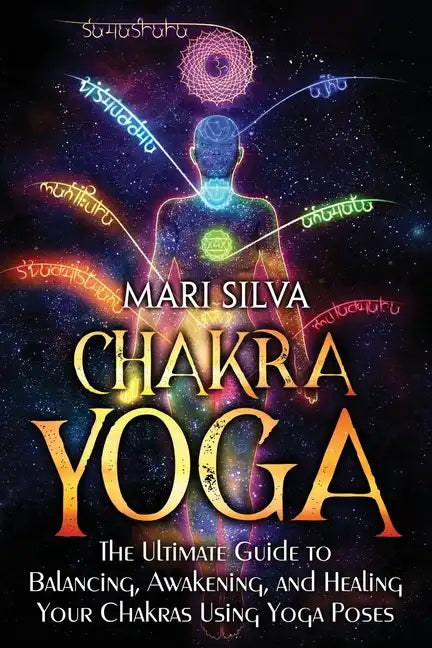 Chakra Yoga: The Ultimate Guide to Balancing, Awakening, and Healing Your Chakras Using Yoga Poses - Paperback