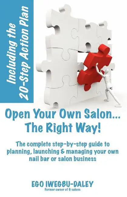 Open Your Own Salon... the Right Way!: A Step-By-Step Guide to Planning, Launching & Managing Your Own Salon or Nail Bar Business - Paperback
