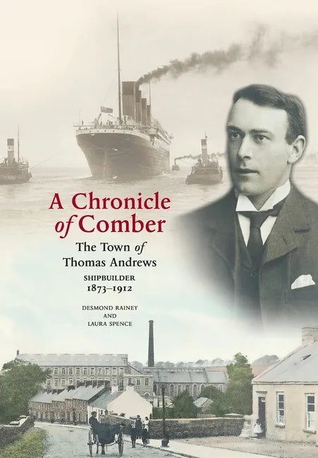 A Chronicle of Comber: The Town of Thomas Andrews Shipbuilder 1873‒1912: The Town of Thomas Andrews SHIPBUILDER 1873‒1912 - Paperback