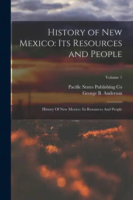 History of New Mexico: Its Resources and People: History Of New Mexico: Its Resources And People; Volume 1 - Paperback